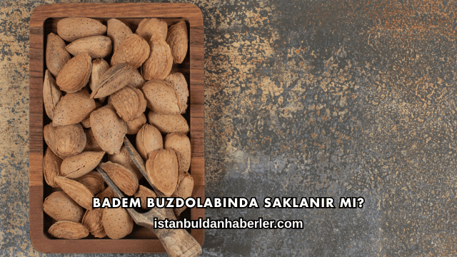 Badem Buzdolabında Saklanır mı?