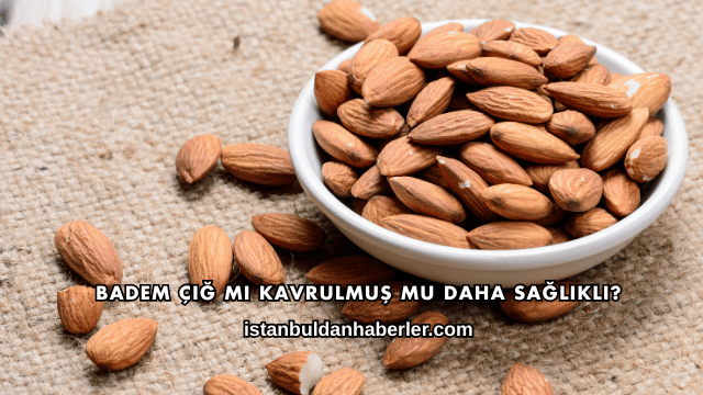 Badem Çiğ mi Kavrulmuş mu Daha Sağlıklı?