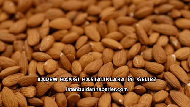 Badem Hangi Hastalıklara İyi Gelir?