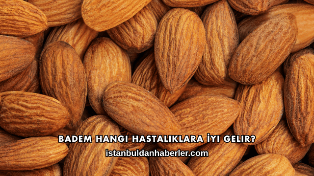 Badem Hangi Hastalıklara İyi Gelir?