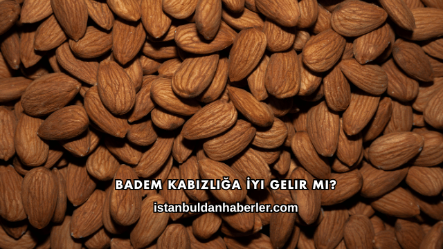 Badem Kabızlığa İyi Gelir mi?