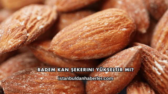 Badem Kan Şekerini Yükseltir mi?