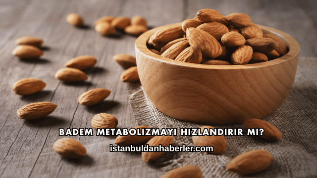 Badem Metabolizmayı Hızlandırır mı?