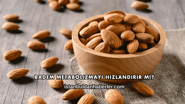 Badem Metabolizmayı Hızlandırır mı?