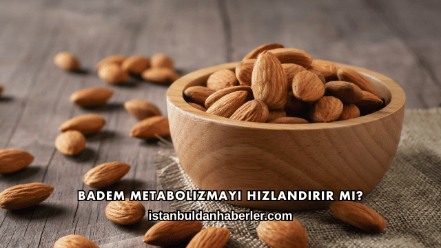 Badem Metabolizmayı Hızlandırır mı?