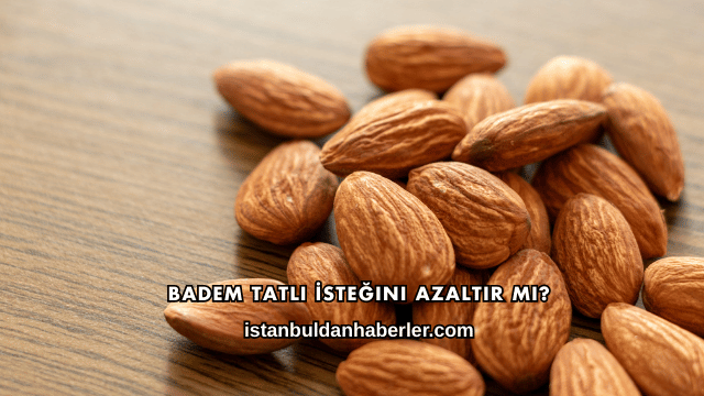 Badem Tatlı İsteğini Azaltır mı?