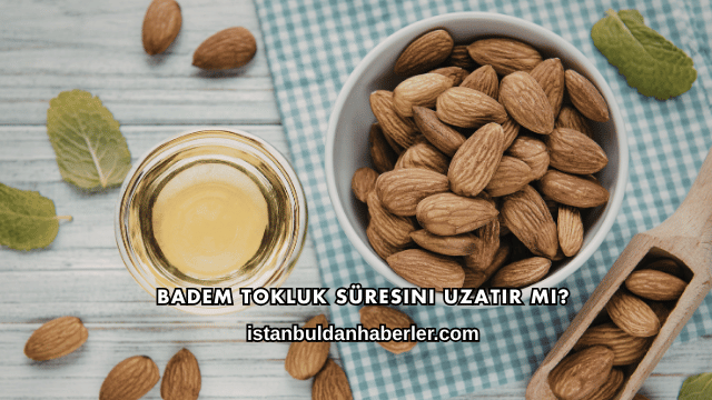 Badem Tokluk Süresini Uzatır mı?