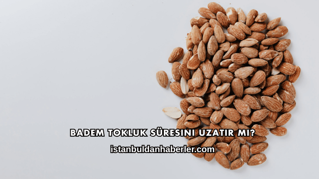 Badem Tokluk Süresini Uzatır mı?