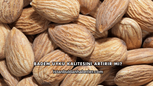 Badem Uyku Kalitesini Artırır mı?