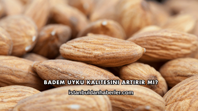 Badem Uyku Kalitesini Artırır mı?