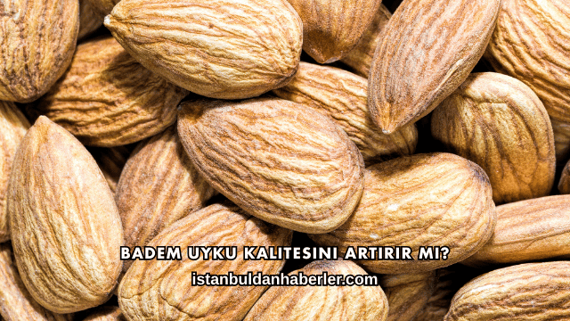 Badem Uyku Kalitesini Artırır mı?