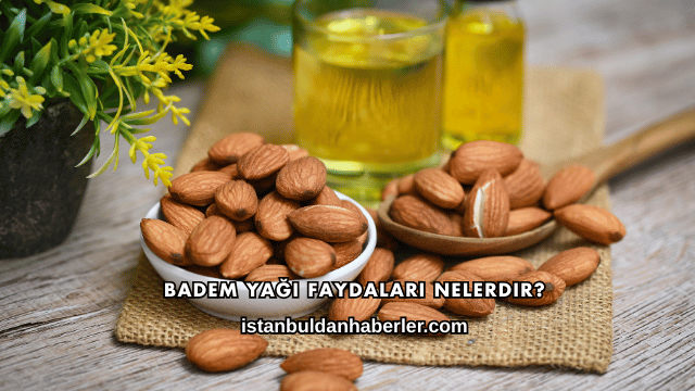 Badem Yağı Faydaları Nelerdir?