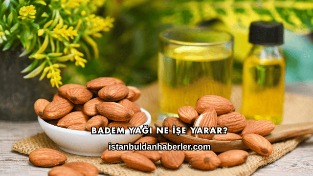 Badem Yağı Ne İşe Yarar