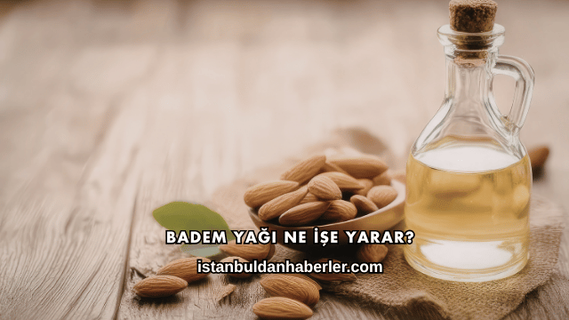 Badem Yağı Ne İşe Yarar