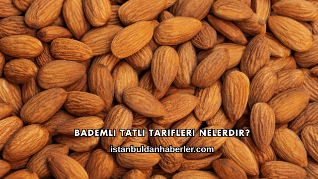 Bademli Tatlı Tarifleri Nelerdir?