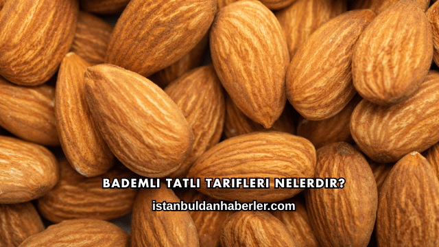 Bademli Tatlı Tarifleri Nelerdir?