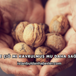 Ceviz Çiğ mi Kavrulmuş mu Daha Sağlıklı?