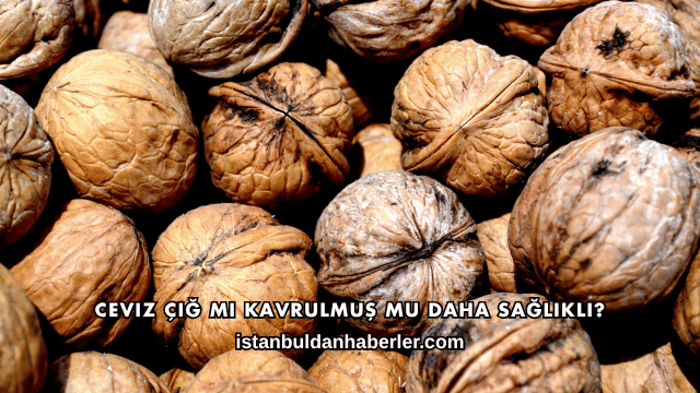 Ceviz Çiğ mi Kavrulmuş mu Daha Sağlıklı?