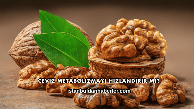 Ceviz Metabolizmayı Hızlandırır mı?