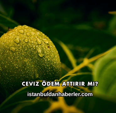 Ceviz Ödem Attırır mı?