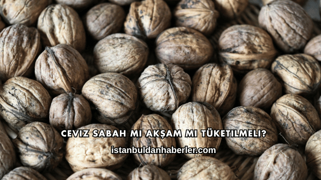 Ceviz Sabah mı Akşam mı Tüketilmeli?