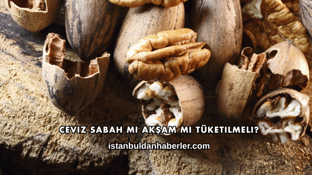 Ceviz Sabah mı Akşam mı Tüketilmeli?