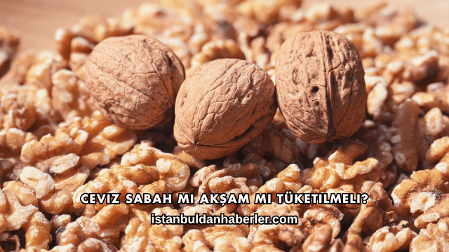 Ceviz Sabah mı Akşam mı Tüketilmeli?