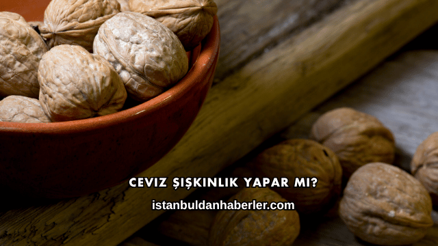 Ceviz Şişkinlik Yapar mı?