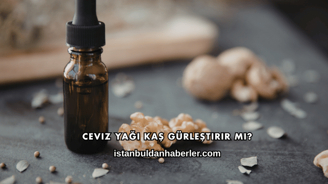 Ceviz Yağı Kaş Gürleştirir mi?