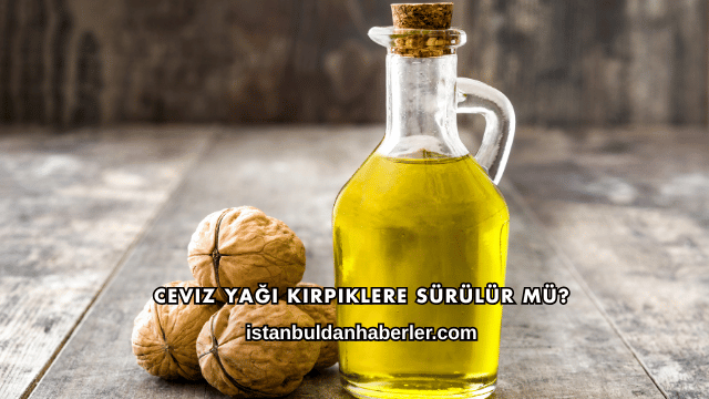 Ceviz Yağı Kirpiklere Sürülür mü?