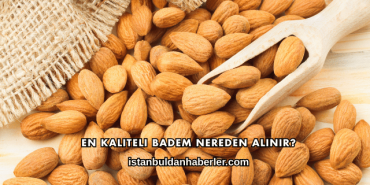 En Kaliteli Badem Nereden Alınır?