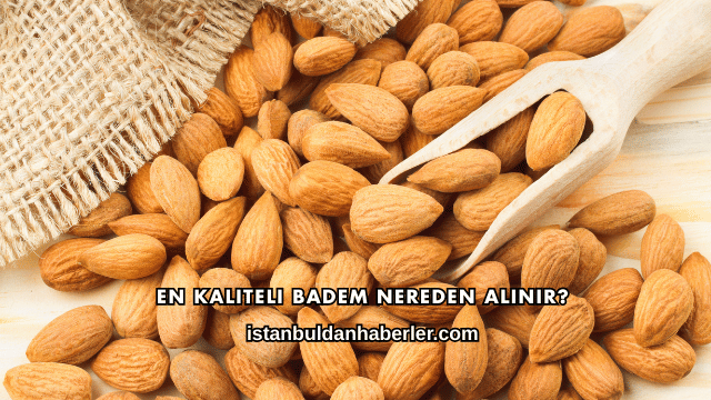 En Kaliteli Badem Nereden Alınır?