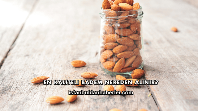 En Kaliteli Badem Nereden Alınır?