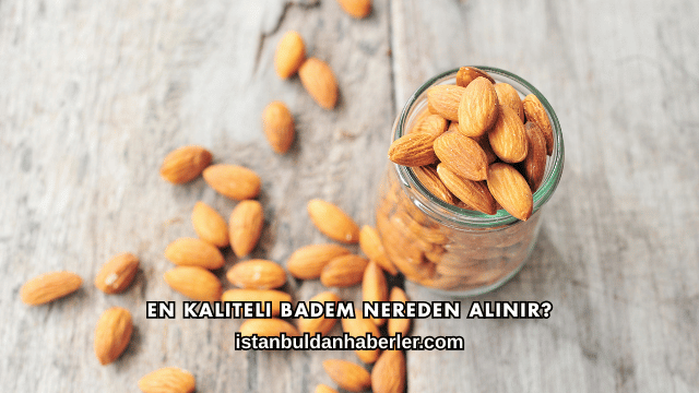 En Kaliteli Badem Nereden Alınır?