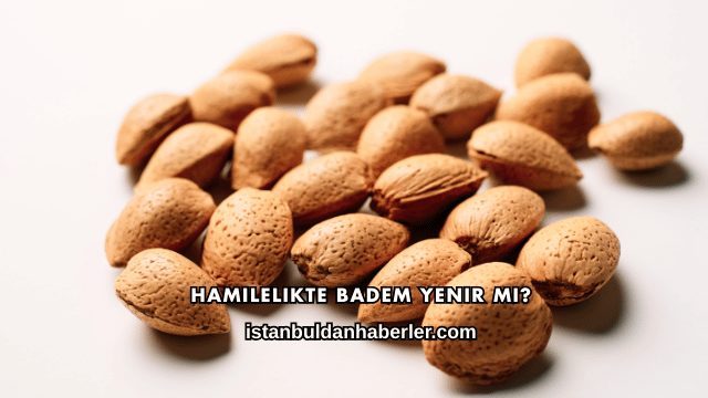 Hamilelikte Badem Yenir mi?