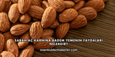 Sabah Aç Karnına Badem Yemenin Faydaları Nelerdir?