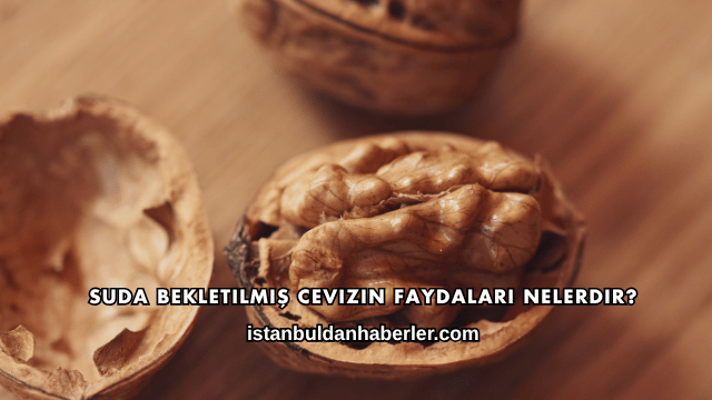 Suda Bekletilmiş Cevizin Faydaları Nelerdir?
